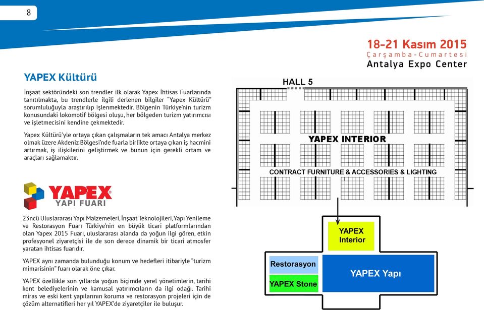 18-21 Kasım 2015 Çarşamba-Cumartesi Antalya Expo Center Yapex Kültürü yle ortaya çıkan çalışmaların tek amacı Antalya merkez olmak üzere Akdeniz Bölgesi nde fuarla birlikte ortaya çıkan iş hacmini