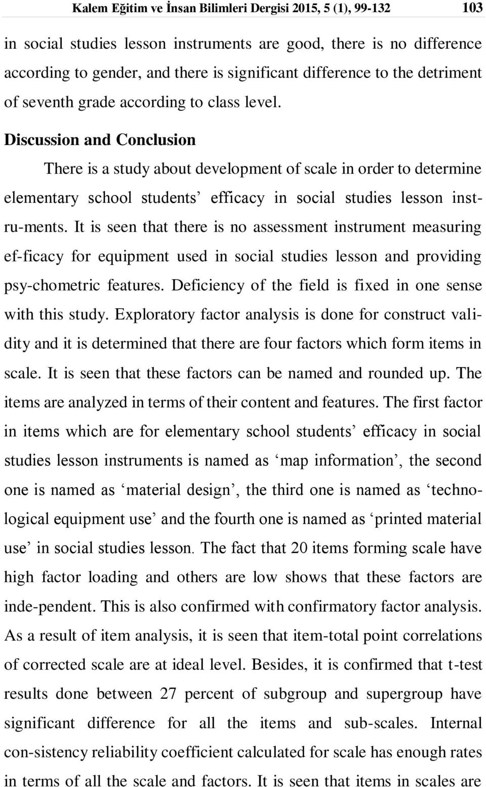 Discussion and Conclusion There is a study about development of scale in order to determine elementary school students efficacy in social studies lesson instru-ments.