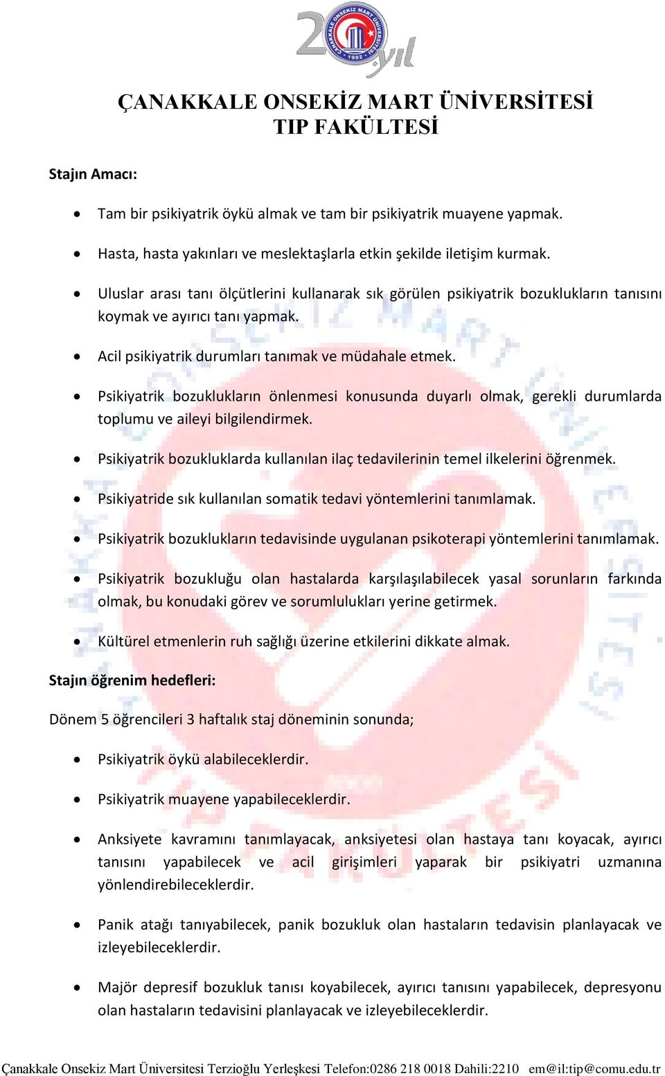 Psikiyatrik ın önlenmesi konusunda duyarlı olmak, gerekli durumlarda toplumu aileyi bilgilendirmek. Psikiyatrik da kullanılan ilaç tedavilerinin temel ilkelerini öğrenmek.