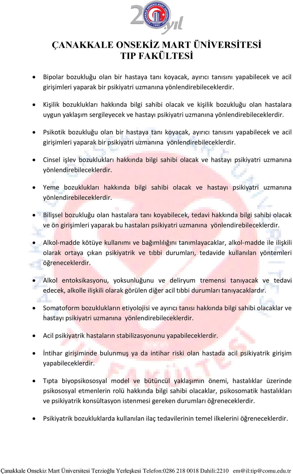 Psikotik bozukluğu olan bir hastaya tanı koyacak, ayırıcı tanısını yapabilecek acil girişimleri yaparak bir psikiyatri uzmanına yönlendirebileceklerdir.