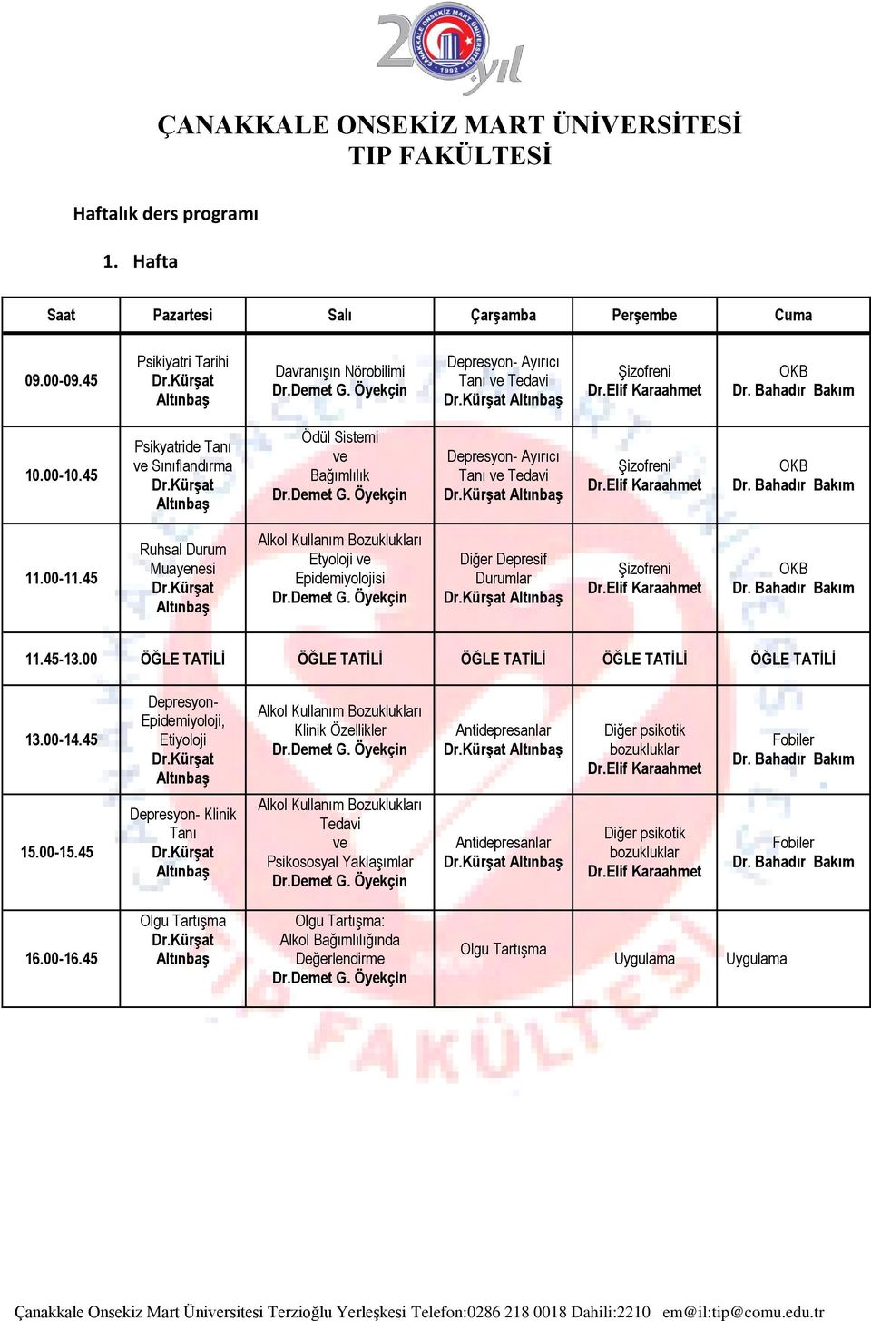 45 Ruhsal Durum Muayenesi Alkol Kullanım Bozuklukları Etyoloji Epidemiyolojisi Diğer Depresif Durumlar Şizofreni OKB 11.45-13.00 ÖĞLE TATİLİ ÖĞLE TATİLİ ÖĞLE TATİLİ ÖĞLE TATİLİ ÖĞLE TATİLİ 13.00-14.