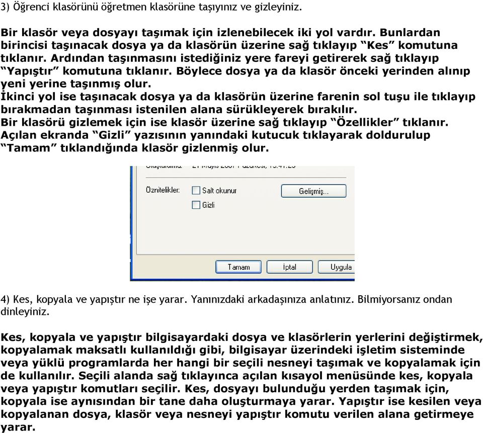 Böylece dosya ya da klasör önceki yerinden alınıp yeni yerine taşınmış olur.