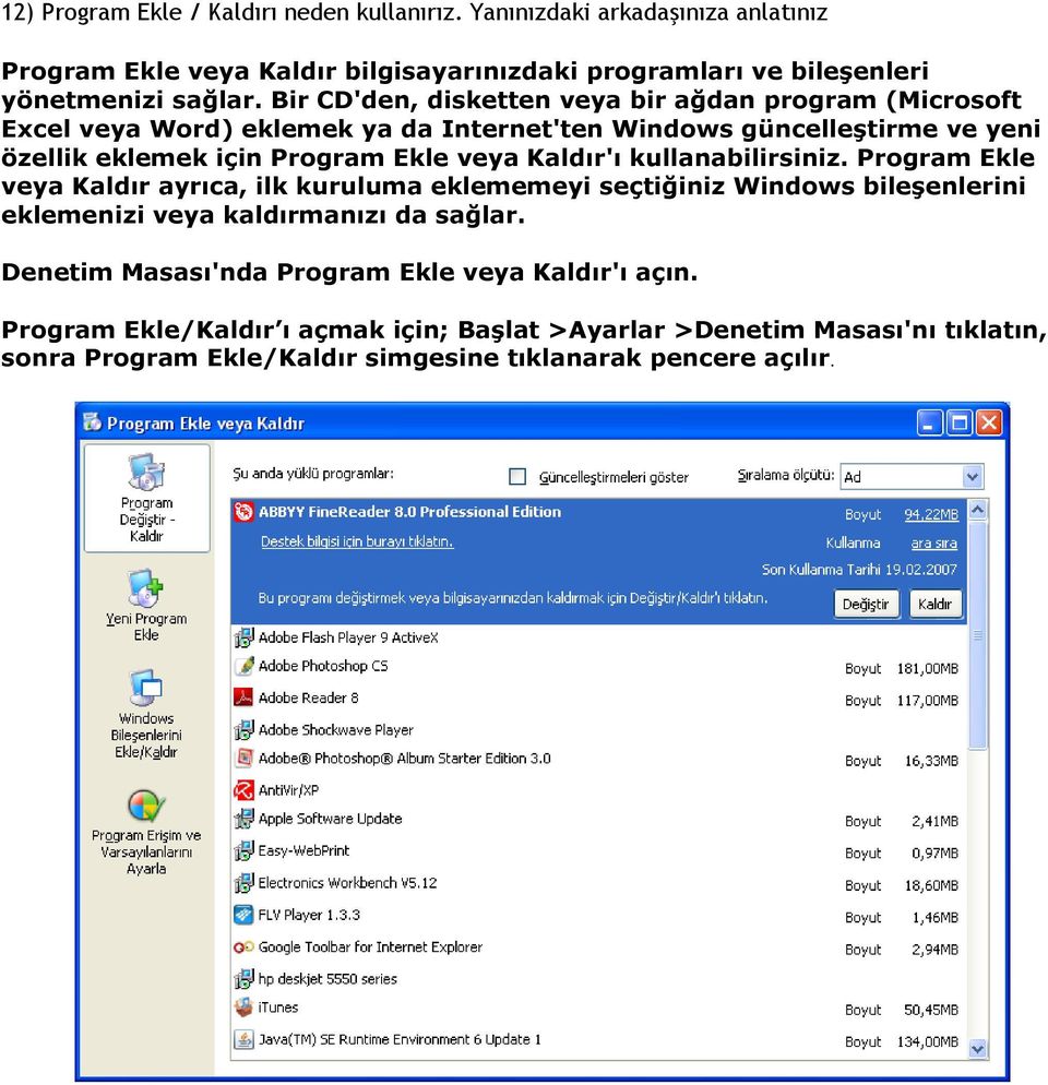 Kaldır'ı kullanabilirsiniz. Program Ekle veya Kaldır ayrıca, ilk kuruluma eklememeyi seçtiğiniz Windows bileşenlerini eklemenizi veya kaldırmanızı da sağlar.