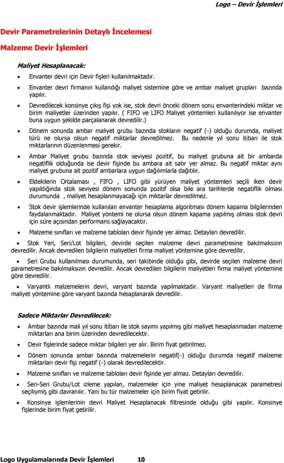 Devredilecek konsinye çıkış fişi yok ise, stok devri önceki dönem sonu envanterindeki miktar ve birim maliyetler üzerinden yapılır.