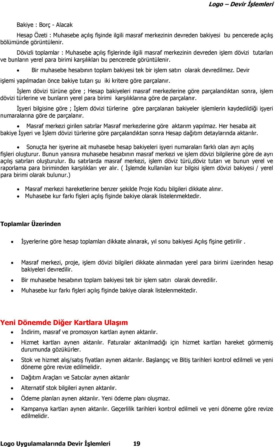 Bir muhasebe hesabının toplam bakiyesi tek bir işlem satırı olarak devredilmez. Devir işlemi yapılmadan önce bakiye tutarı şu iki kritere göre parçalanır.