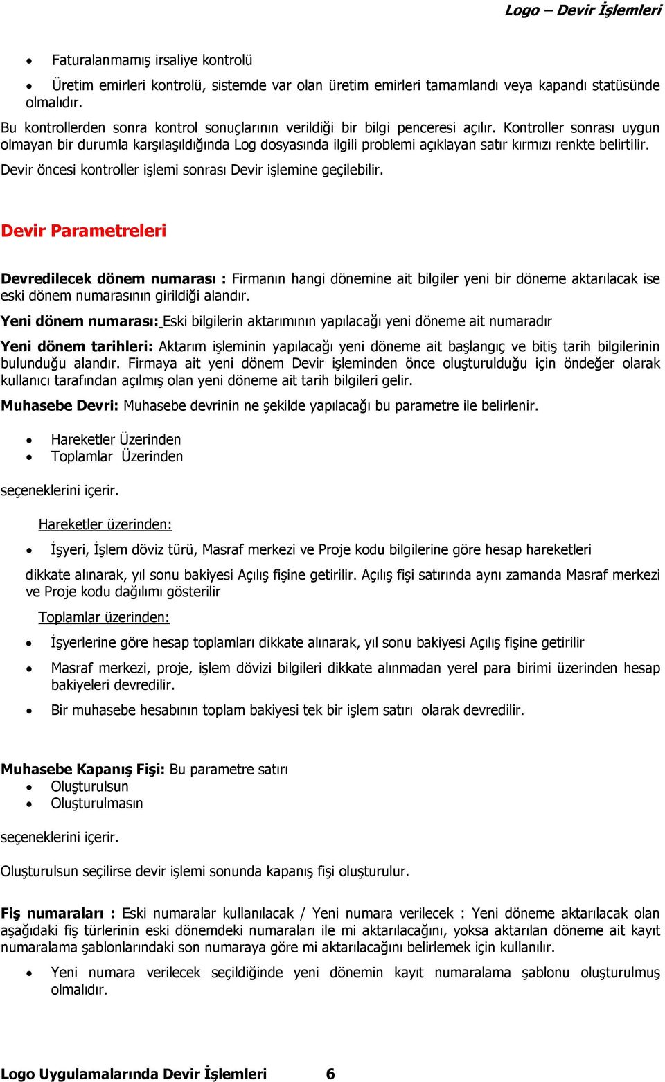 Kontroller sonrası uygun olmayan bir durumla karşılaşıldığında Log dosyasında ilgili problemi açıklayan satır kırmızı renkte belirtilir.