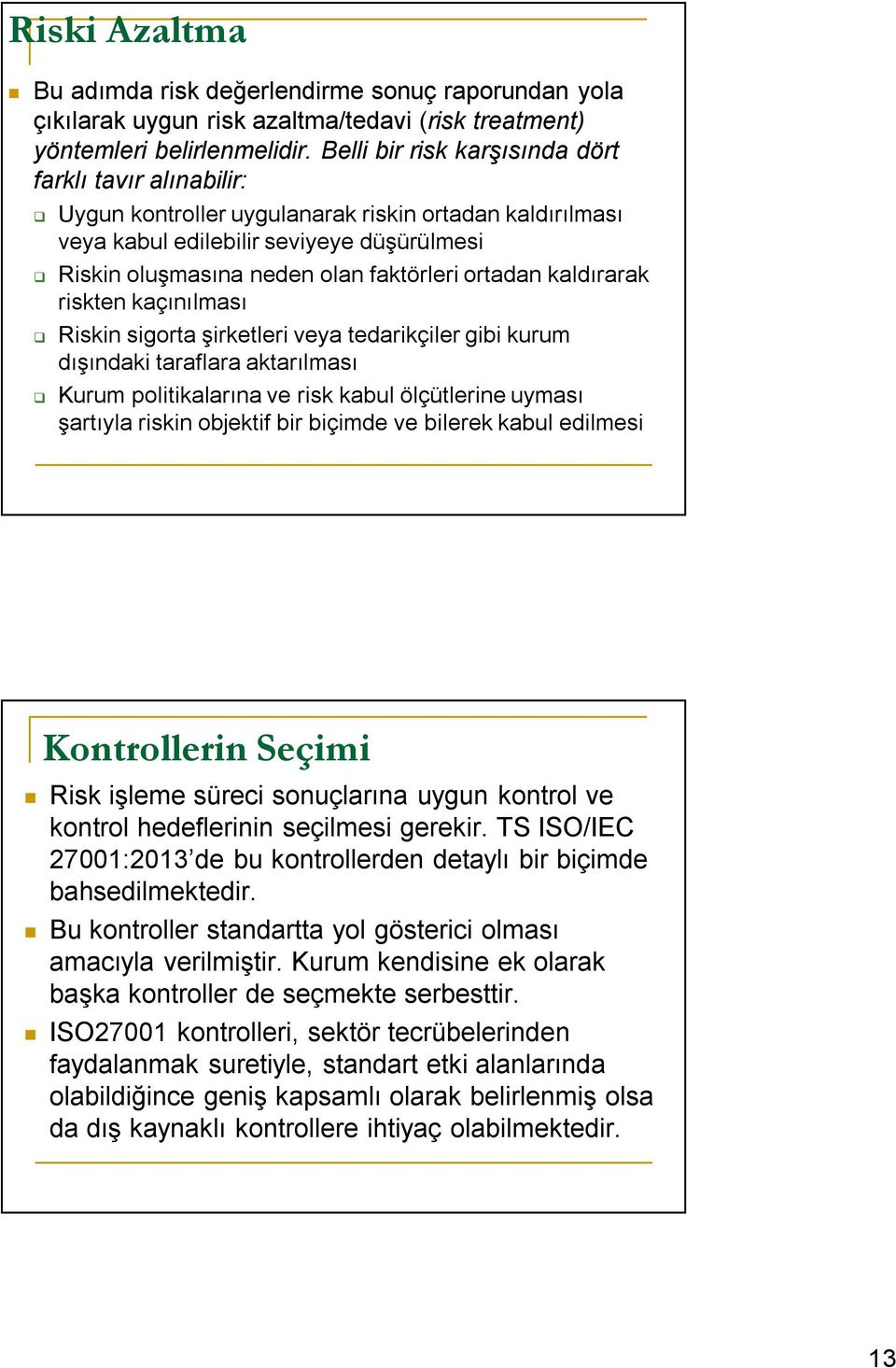 ortadan kaldırarak riskten kaçınılması Riskin sigorta şirketleri veya tedarikçiler gibi kurum dışındaki taraflara aktarılması Kurum politikalarına ve risk kabul ölçütlerine uyması şartıyla riskin