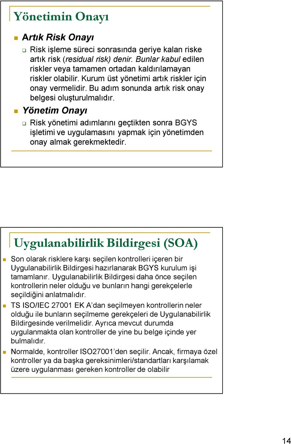 Yönetim Onayı Risk yönetimi adımlarını geçtikten sonra BGYS işletimi ve uygulamasını yapmak için yönetimden onay almak gerekmektedir.