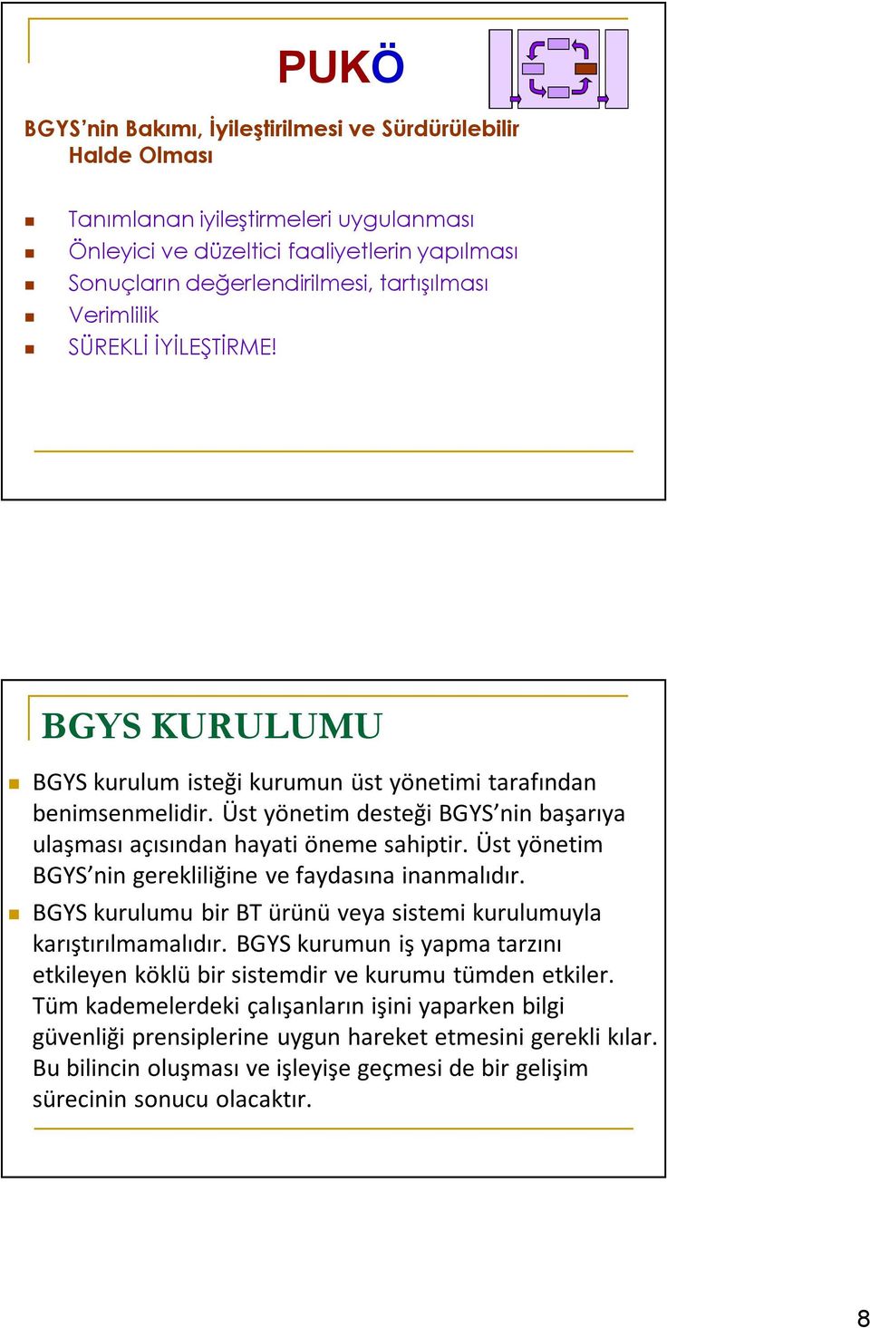 Üst yönetim BGYS nin gerekliliğine ve faydasına inanmalıdır. BGYS kurulumu bir BT ürünü veya sistemi kurulumuyla karıştırılmamalıdır.