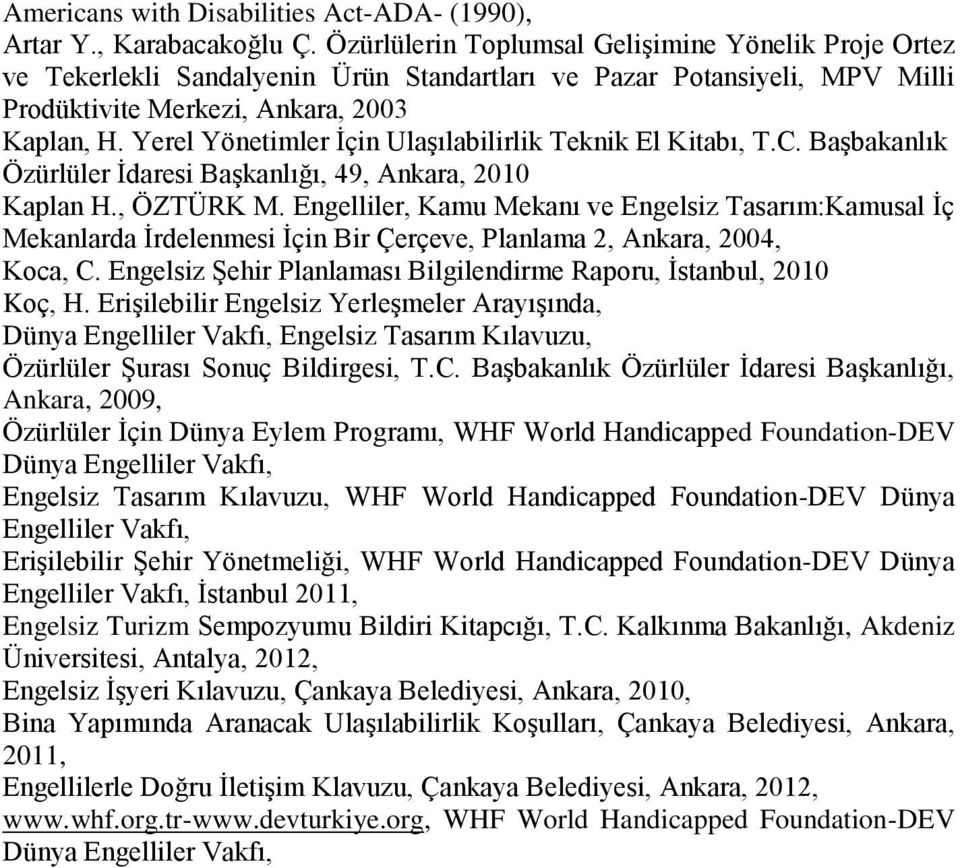 Yerel Yönetimler İçin Ulaşılabilirlik Teknik El Kitabı, T.C. Başbakanlık Özürlüler İdaresi Başkanlığı, 49, Ankara, 2010 Kaplan H., ÖZTÜRK M.