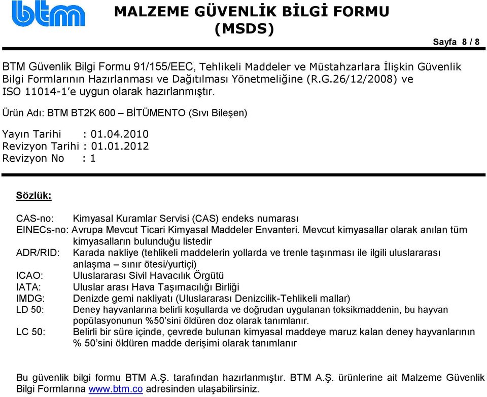 ICAO: Uluslararası Sivil Havacılık Örgütü IATA: Uluslar arası Hava Taşımacılığı Birliği IMDG: Denizde gemi nakliyatı (Uluslararası Denizcilik-Tehlikeli mallar) LD 50: Deney hayvanlarına belirli