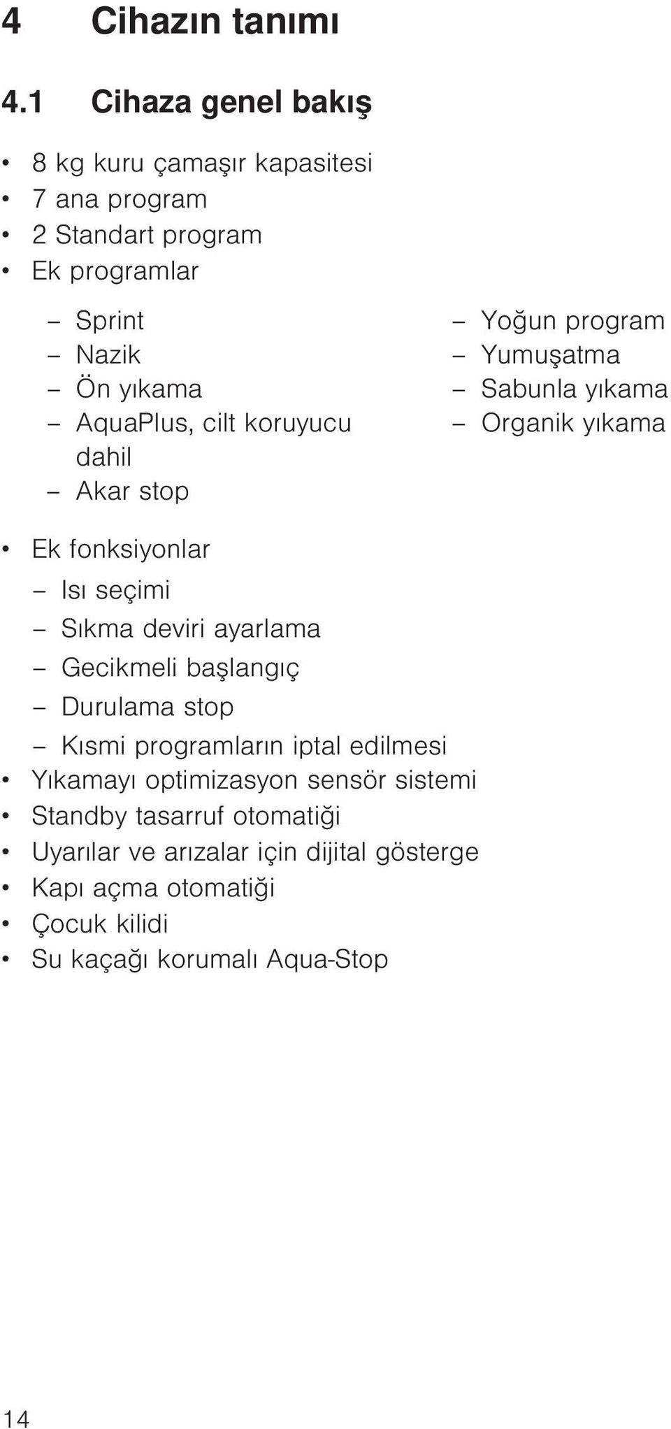 Yumuşatma Ön yıkama Sabunla yıkama AquaPlus, cilt koruyucu Organik yıkama dahil Akar stop Ek fonksiyonlar Isı seçimi Sıkma deviri