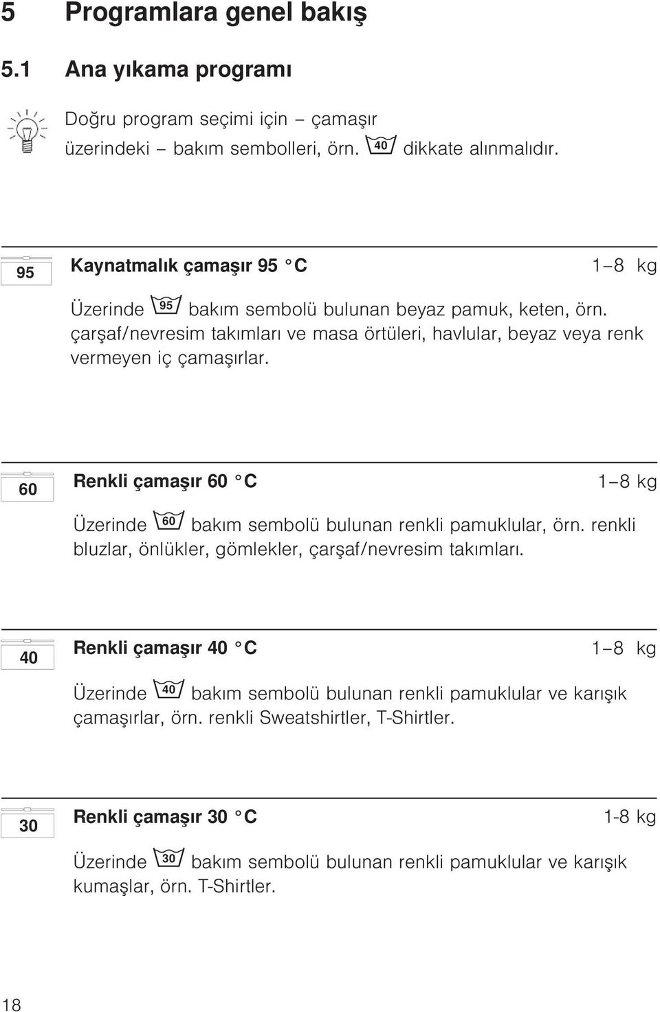 60 Renkli çamaşır 60 C 1 8 kg Üzerinde 60 bakım sembolü bulunan renkli pamuklular, örn. renkli bluzlar, önlükler, gömlekler, çarşaf/nevresim takımları.