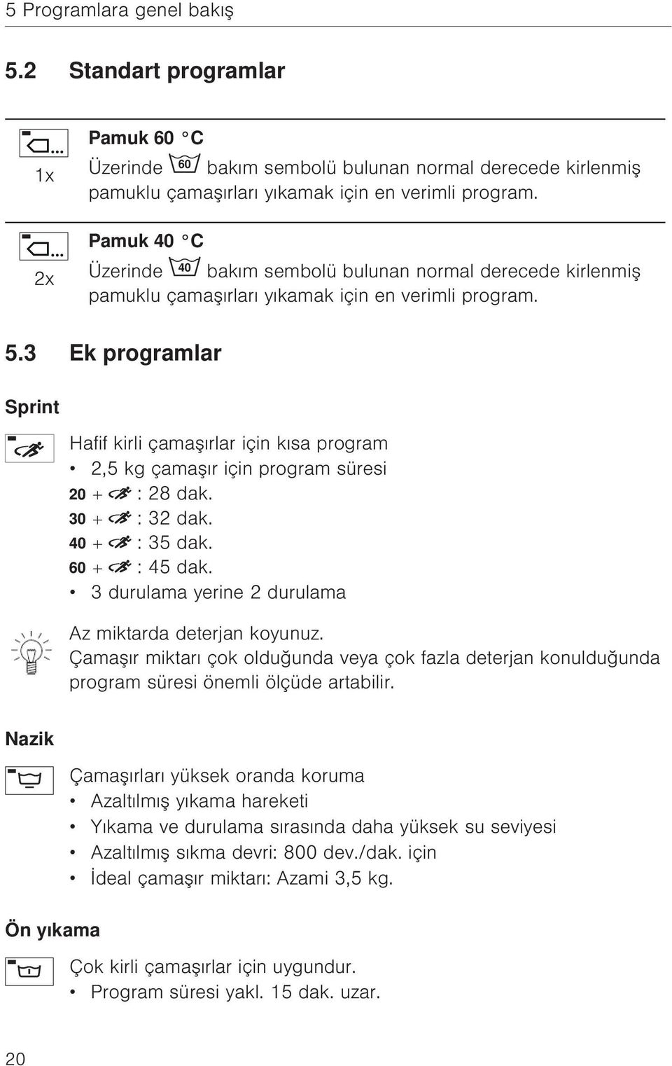 3 Ek programlar Sprint Hafif kirli çamaşırlar için kısa program 2,5 kg çamaşır için program süresi + : 28 dak. + : 32 dak. + : 35 dak. + : 45 dak.