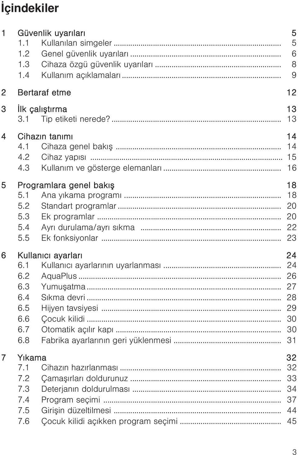 .. 16 5 Programlara genel bakış 18 5.1 Ana yıkama programı... 18 5.2 Standart programlar... 20 5.3 Ek programlar... 20 5.4 Ayrı durulama/ayrı sıkma... 22 5.5 Ek fonksiyonlar.