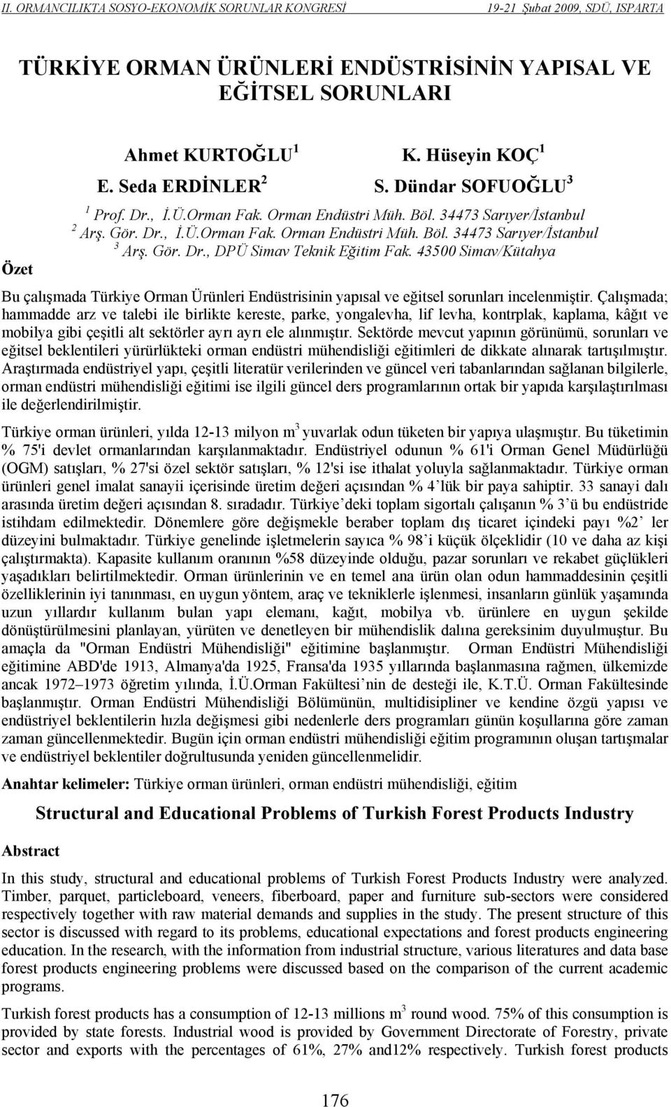43500 Simav/Kütahya Bu çalışmada Türkiye Orman Ürünleri Endüstrisinin yapısal ve eğitsel sorunları incelenmiştir.