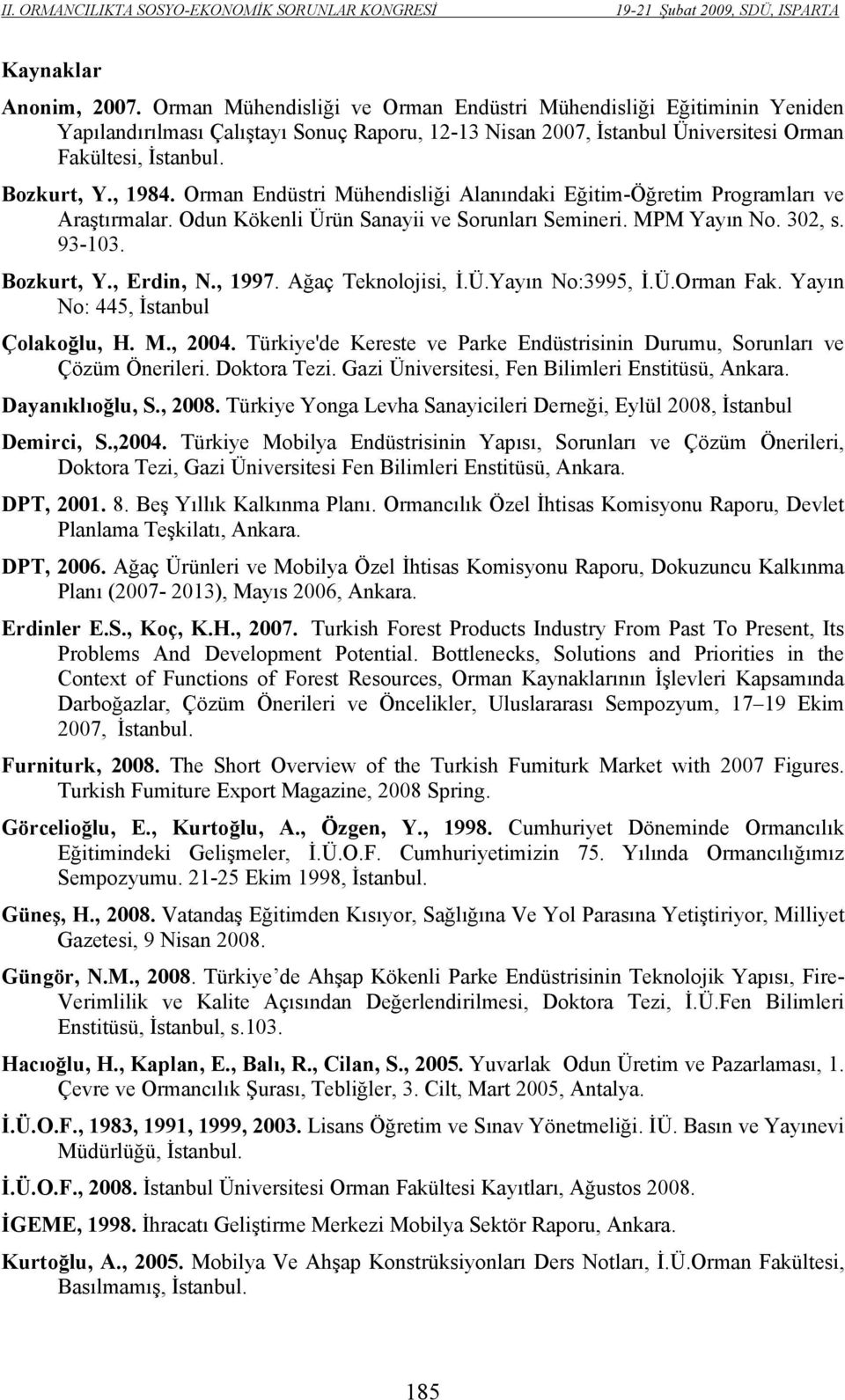 , Erdin, N., 1997. Ağaç Teknolojisi, İ.Ü.Yayın No:3995, İ.Ü.Orman Fak. Yayın No: 445, İstanbul Çolakoğlu, H. M., 2004. Türkiye'de Kereste ve Parke Endüstrisinin Durumu, Sorunları ve Çözüm Önerileri.
