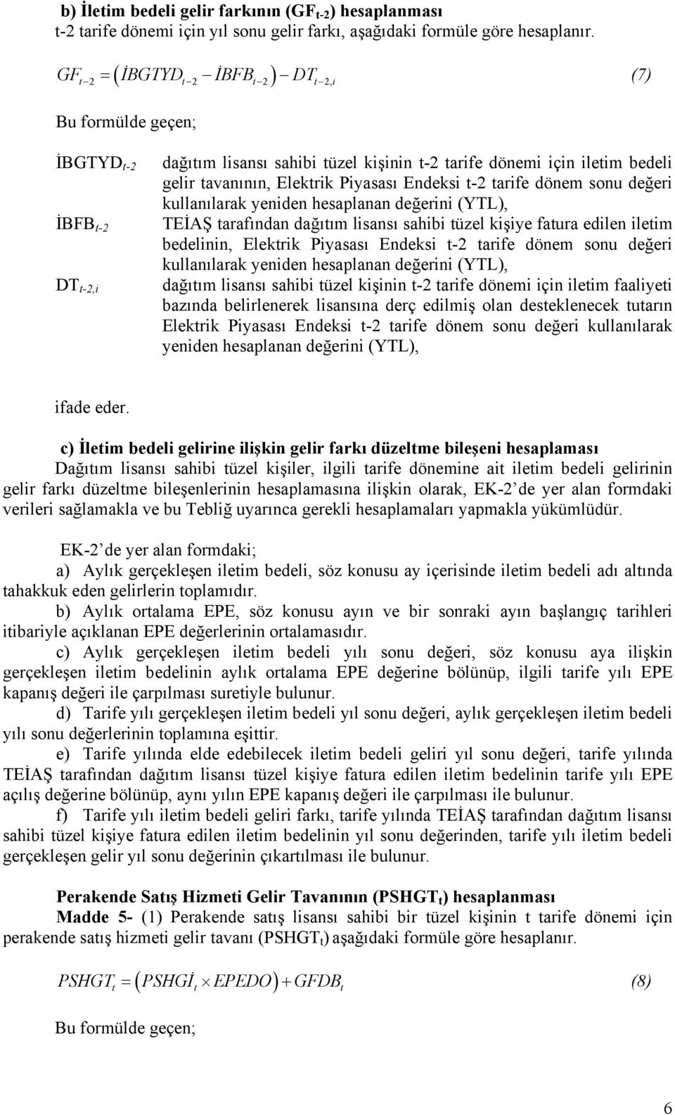 tarife dönem sonu değeri kullanılarak yeniden hesaplanan değerini (YTL), TEİAŞ tarafından dağıtım lisansı sahibi tüzel kişiye fatura edilen iletim bedelinin, Elektrik Piyasası Endeksi t-2 tarife