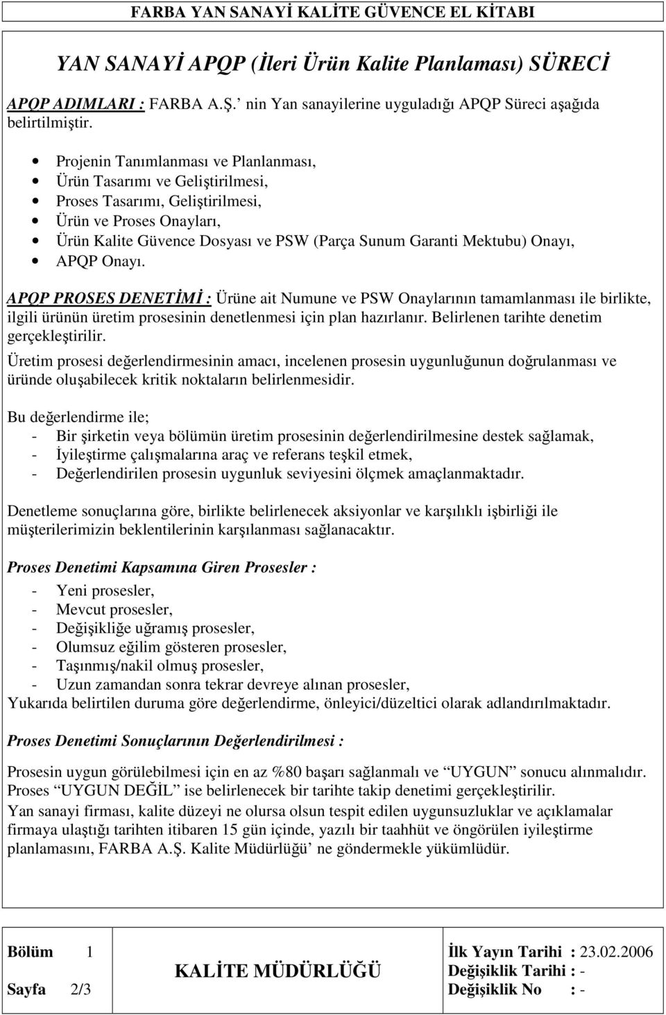 Onayı, APQP Onayı. APQP PROSES DENETĐMĐ : Ürüne ait Numune ve PSW Onaylarının tamamlanması ile birlikte, ilgili ürünün üretim prosesinin denetlenmesi için plan hazırlanır.