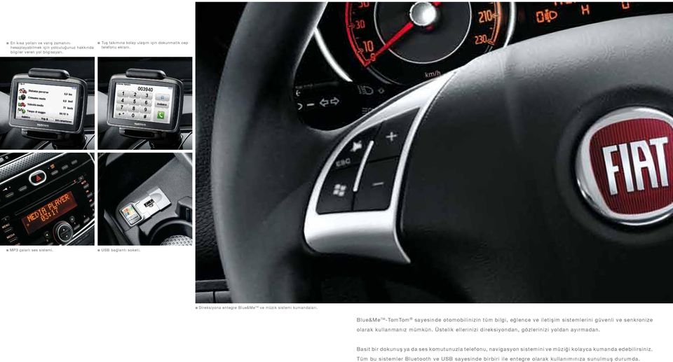 Blue&Me TM -TomTom sayesinde otomobilinizin tüm bilgi, eğlence ve iletişim sistemlerini güvenli ve senkronize olarak kullanmanız mümkün.
