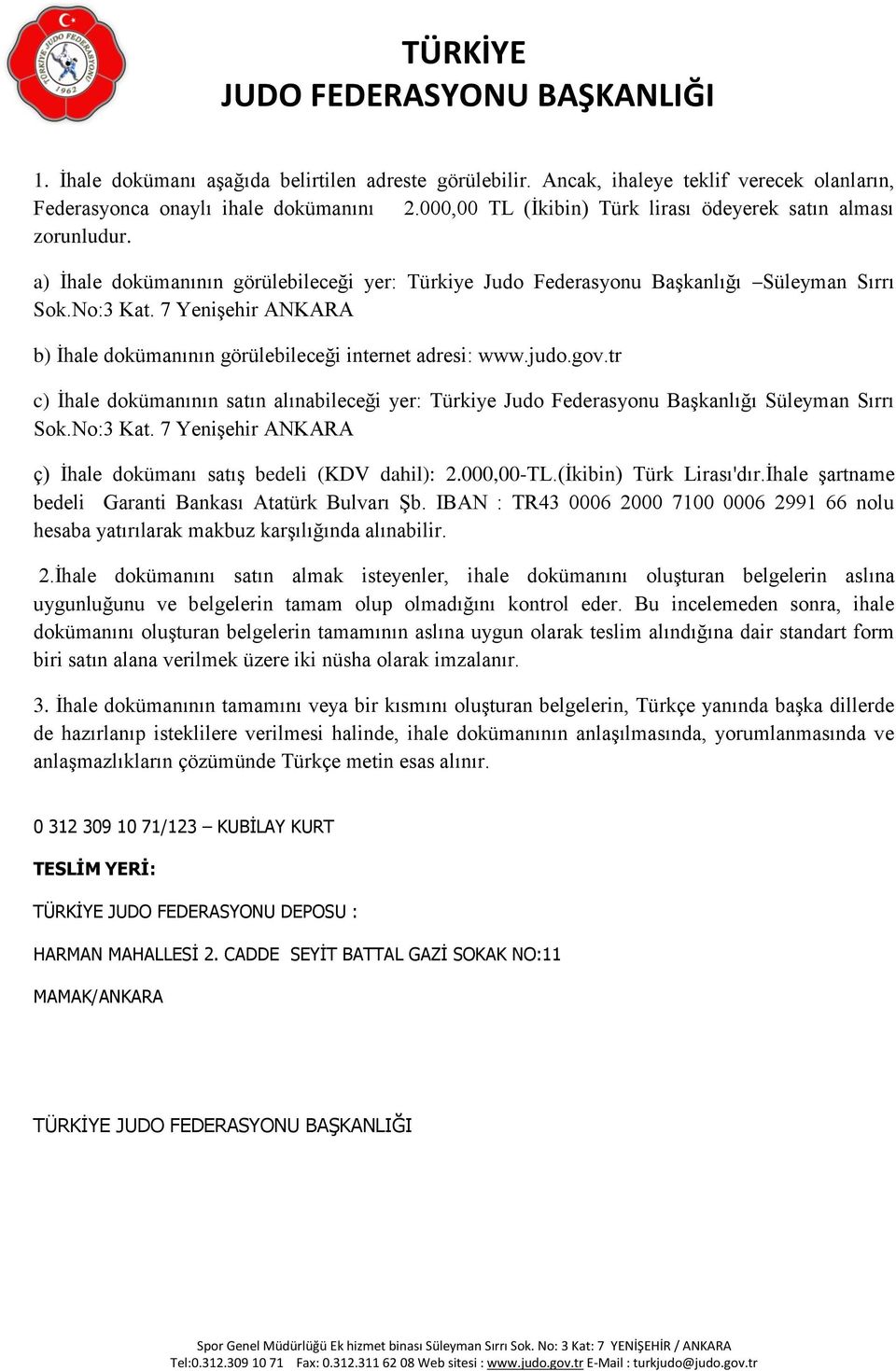 7 Yenişehir ANKARA b) İhale dokümanının görülebileceği internet adresi: www.judo.gov.tr c) İhale dokümanının satın alınabileceği yer: Türkiye Judo Federasyonu Başkanlığı Süleyman Sırrı Sok.No:3 Kat.