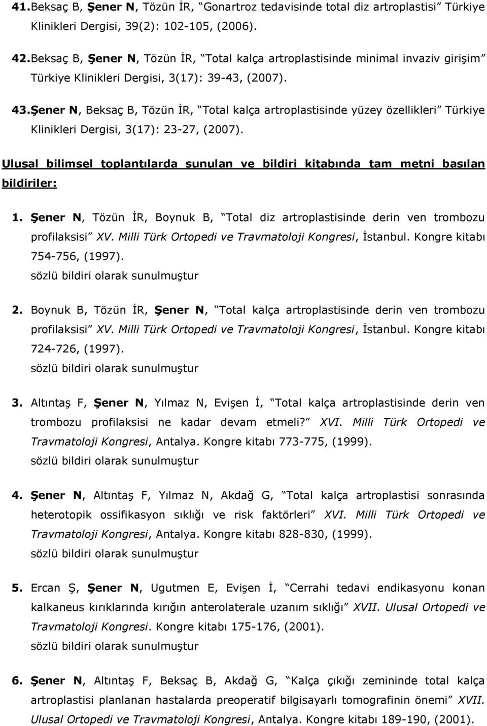 Şener N, Beksaç B, Tözün İR, Total kalça artroplastisinde yüzey özellikleri Türkiye Klinikleri Dergisi, 3(17): 23-27, (2007).