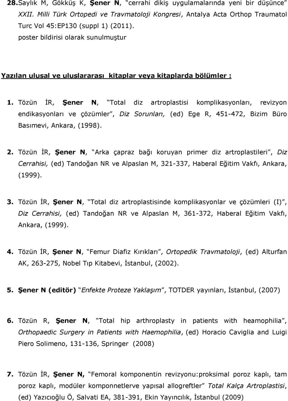 Tözün İR, Şener N, Total diz artroplastisi komplikasyonları, revizyon endikasyonları ve çözümler, Diz Sorunları, (ed) Ege R, 451-472, Bizim Büro Basımevi, Ankara, (1998). 2.
