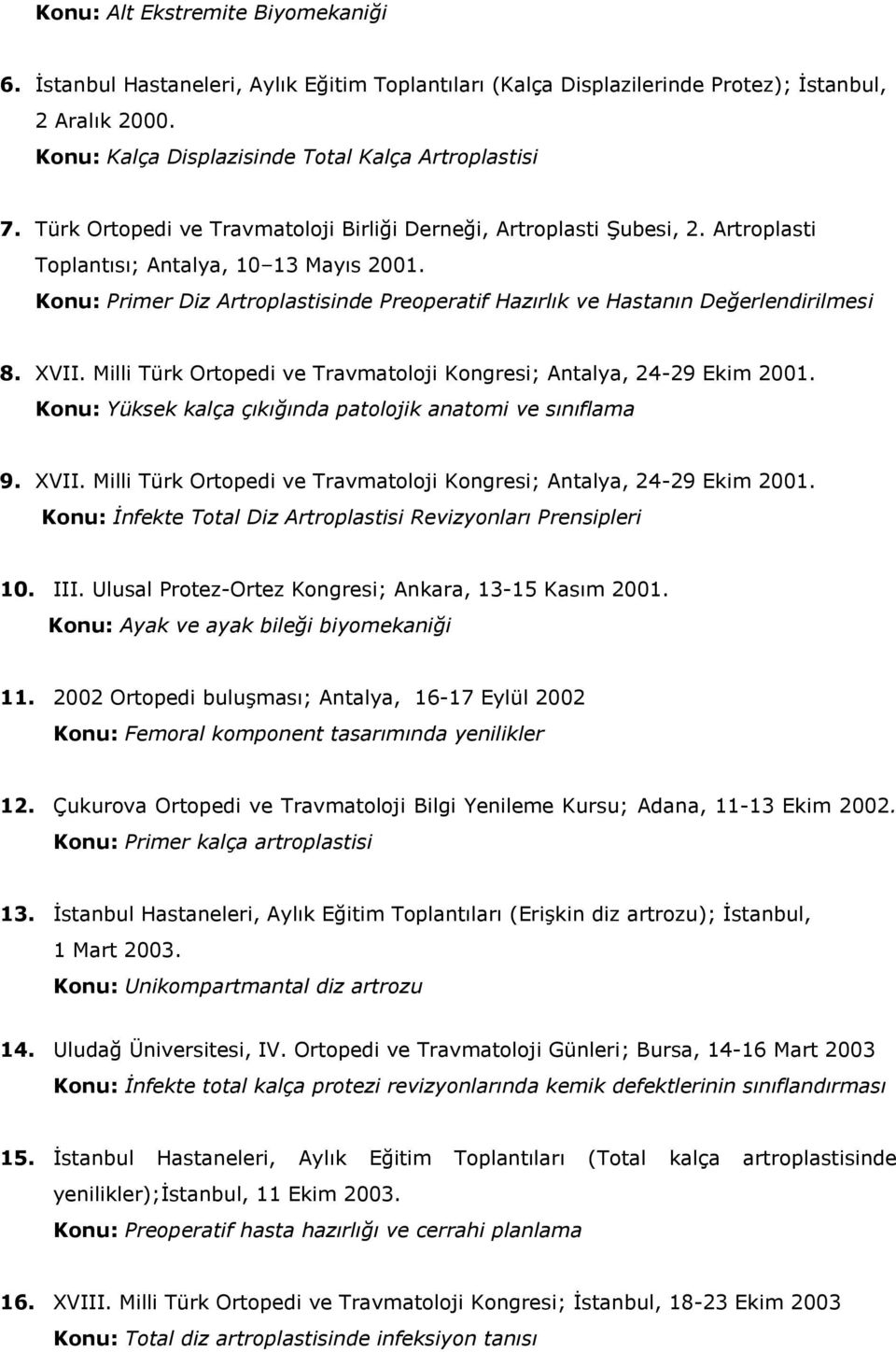 Konu: Primer Diz Artroplastisinde Preoperatif Hazırlık ve Hastanın Değerlendirilmesi 8. XVII. Milli Türk Ortopedi ve Travmatoloji Kongresi; Antalya, 24-29 Ekim 2001.