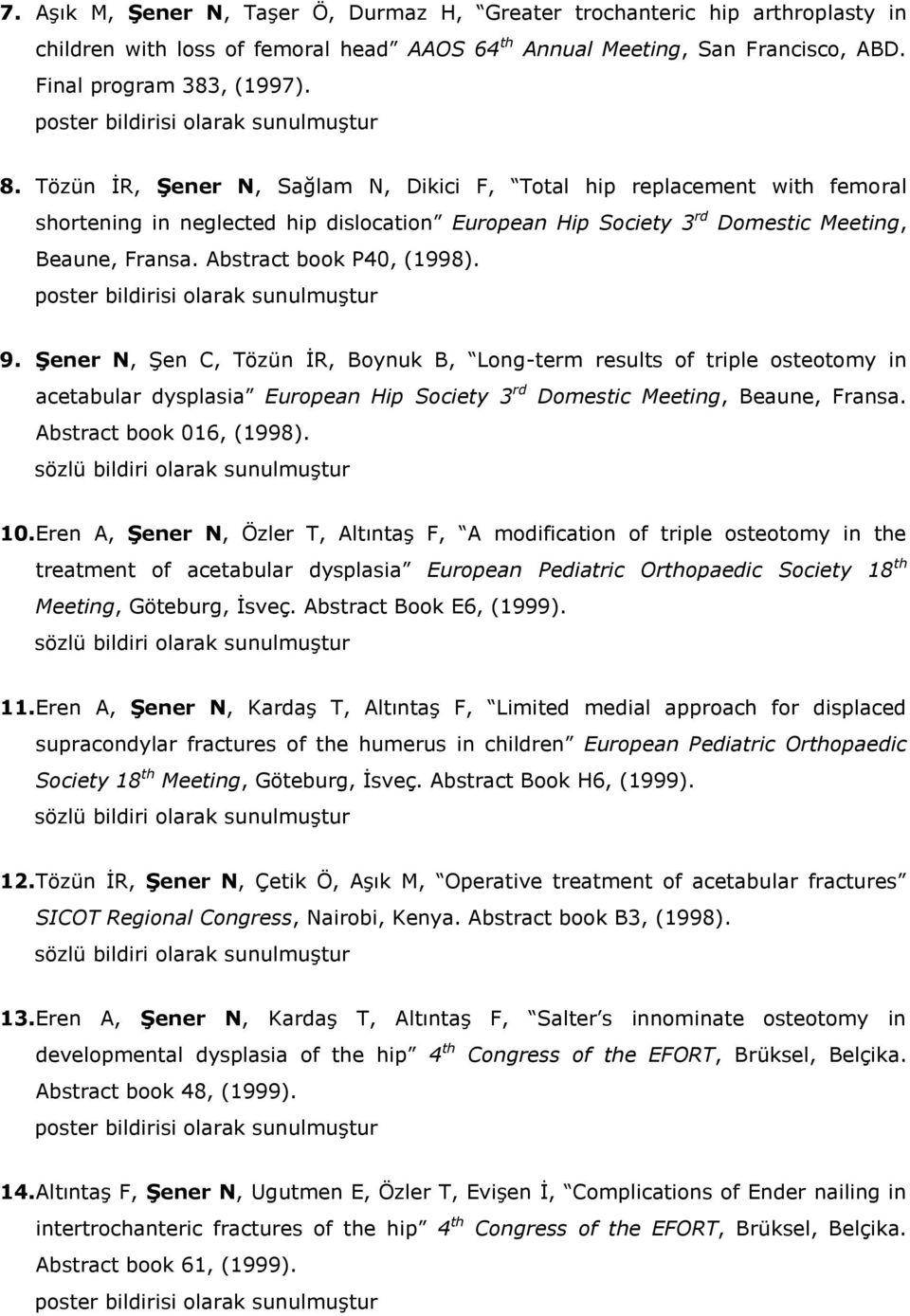 9. Şener N, Şen C, Tözün İR, Boynuk B, Long-term results of triple osteotomy in acetabular dysplasia European Hip Society 3 rd Domestic Meeting, Beaune, Fransa. Abstract book 016, (1998). 10.