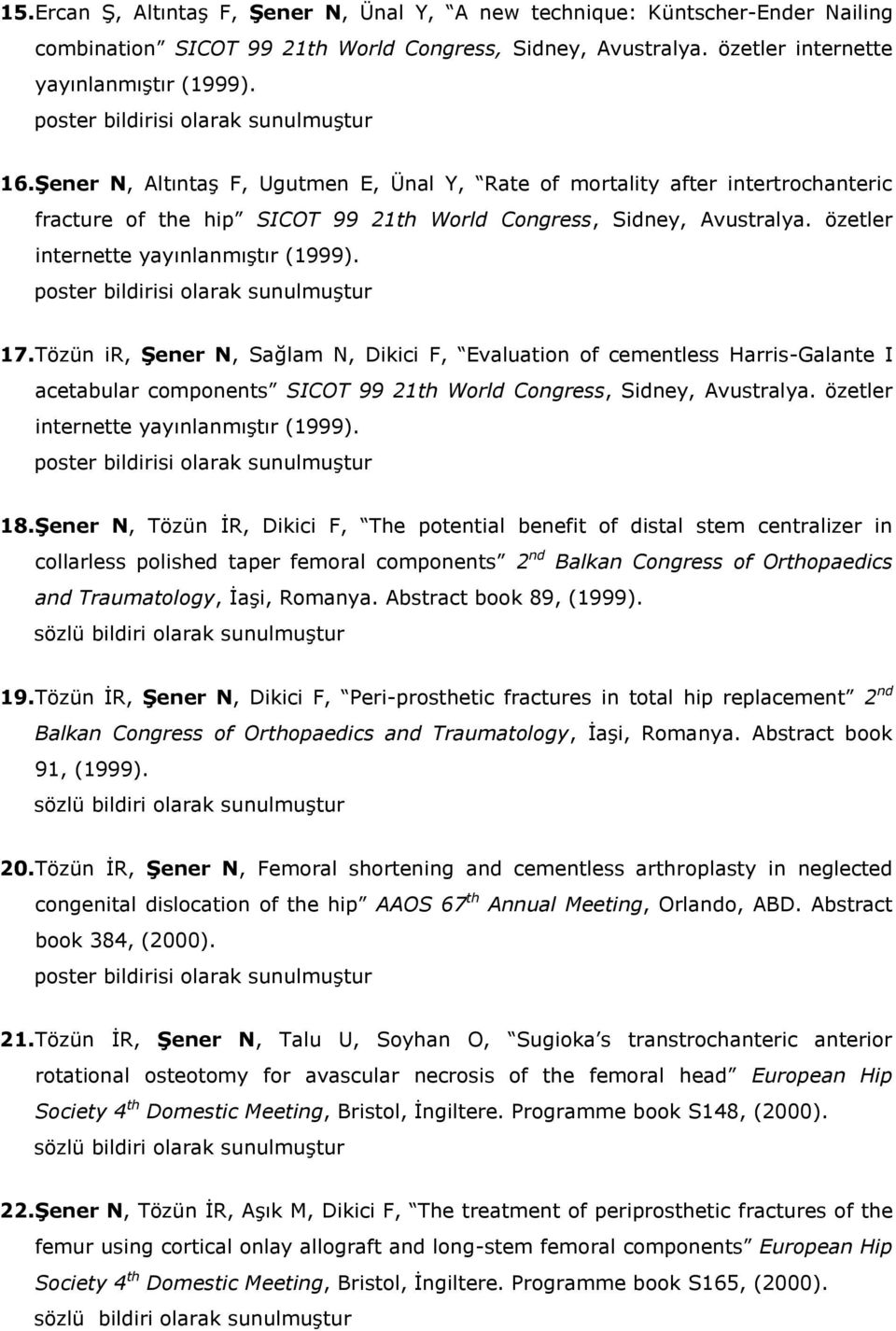 Tözün ir, Şener N, Sağlam N, Dikici F, Evaluation of cementless Harris-Galante I acetabular components SICOT 99 21th World Congress, Sidney, Avustralya. özetler internette yayınlanmıştır (1999). 18.