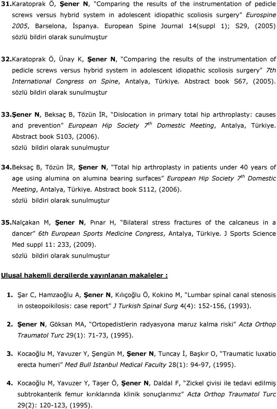 Karatoprak Ö, Ünay K, Şener N, Comparing the results of the instrumentation of pedicle screws versus hybrid system in adolescent idiopathic scoliosis surgery 7th International Congress on Spine,