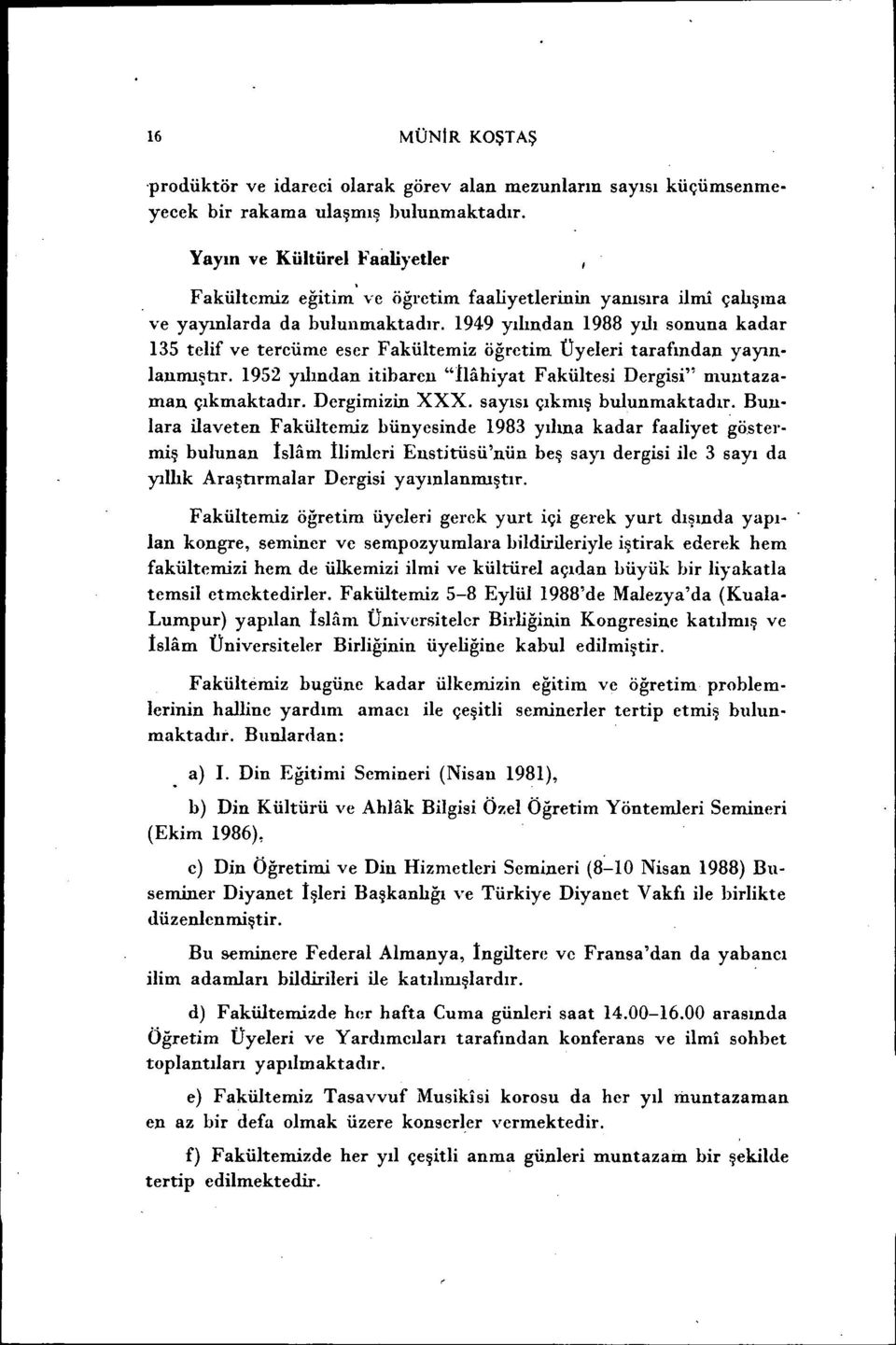 1949 yılından 1988 yılı sonuna kadar 15 telf ve tercüme eser Fakültemz öğretm Üyeler tarafından yayınlanmıştır. 195 yılından tbaren "İHhyat Fakültes Dergs" muntazaman çıkmaktadır. Dergmzn XXX.