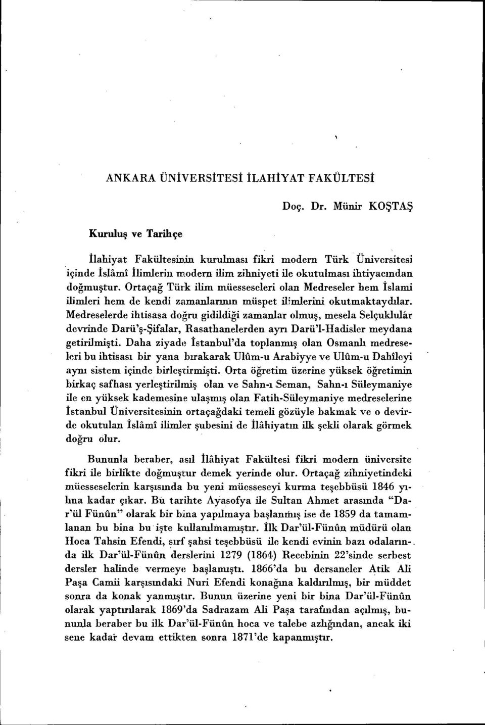 Ortaçağ Türk lm müesseseler olan Medreseler hem İslam lmler hem de kend zamanlarının müspet lmlern okutmaktaydılar.