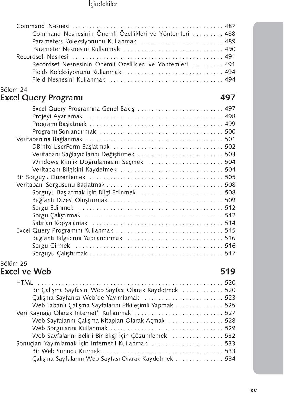 ........ 491 Fields Koleksiyonunu Kullanmak............................. 494 Field Nesnesini Kullanmak................................. 494 Bölom 24 Excel Query Programý 497 Excel Query Programýna Genel Bakýþ.