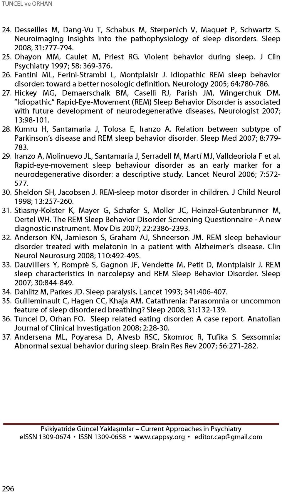 Idiopathic REM sleep behavior disorder: toward a better nosologic definition. Neurology 2005; 64:780-786. 27. Hickey MG, Demaerschalk BM, Caselli RJ, Parish JM, Wingerchuk DM.