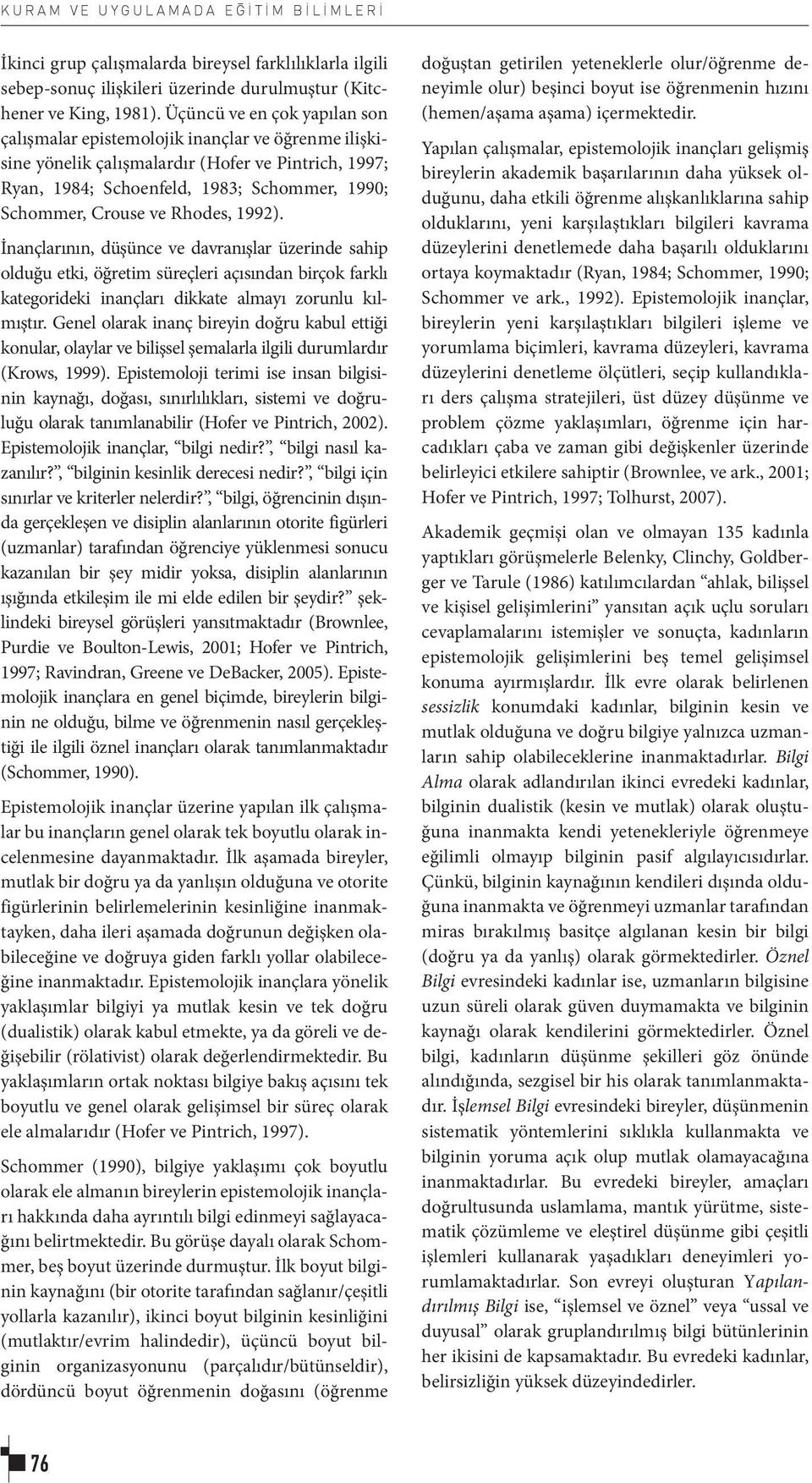 Rhodes, 1992). İnançlarının, düşünce ve davranışlar üzerinde sahip olduğu etki, öğretim süreçleri açısından birçok farklı kategorideki inançları dikkate almayı zorunlu kılmıştır.