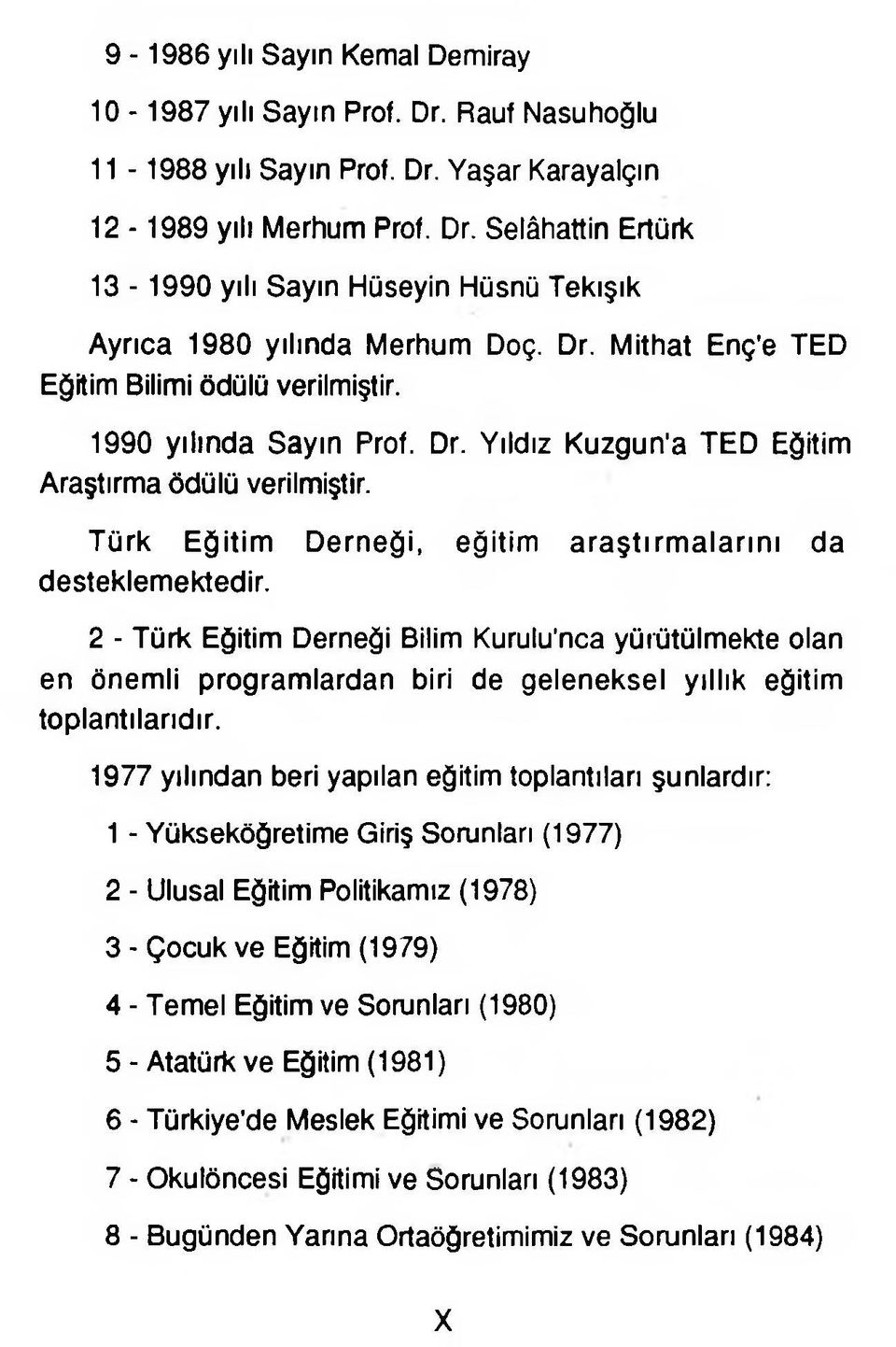 Türk Eğitim Derneği, eğitim araştırm alarını da desteklemektedir. 2 - Türk Eğitim Derneği Bilim Kurulu'nca yürütülmekte olan en önemli programlardan biri de geleneksel yıllık eğitim toplantılarıdır.