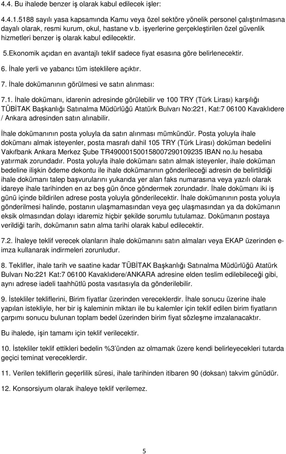 İhale dokümanı, idarenin adresinde görülebilir ve 100 TRY (Türk Lirası) karşılığı TÜBİTAK Başkanlığı Satınalma Müdürlüğü Atatürk Bulvarı No:221, Kat:7 06100 Kavaklıdere / Ankara adresinden satın