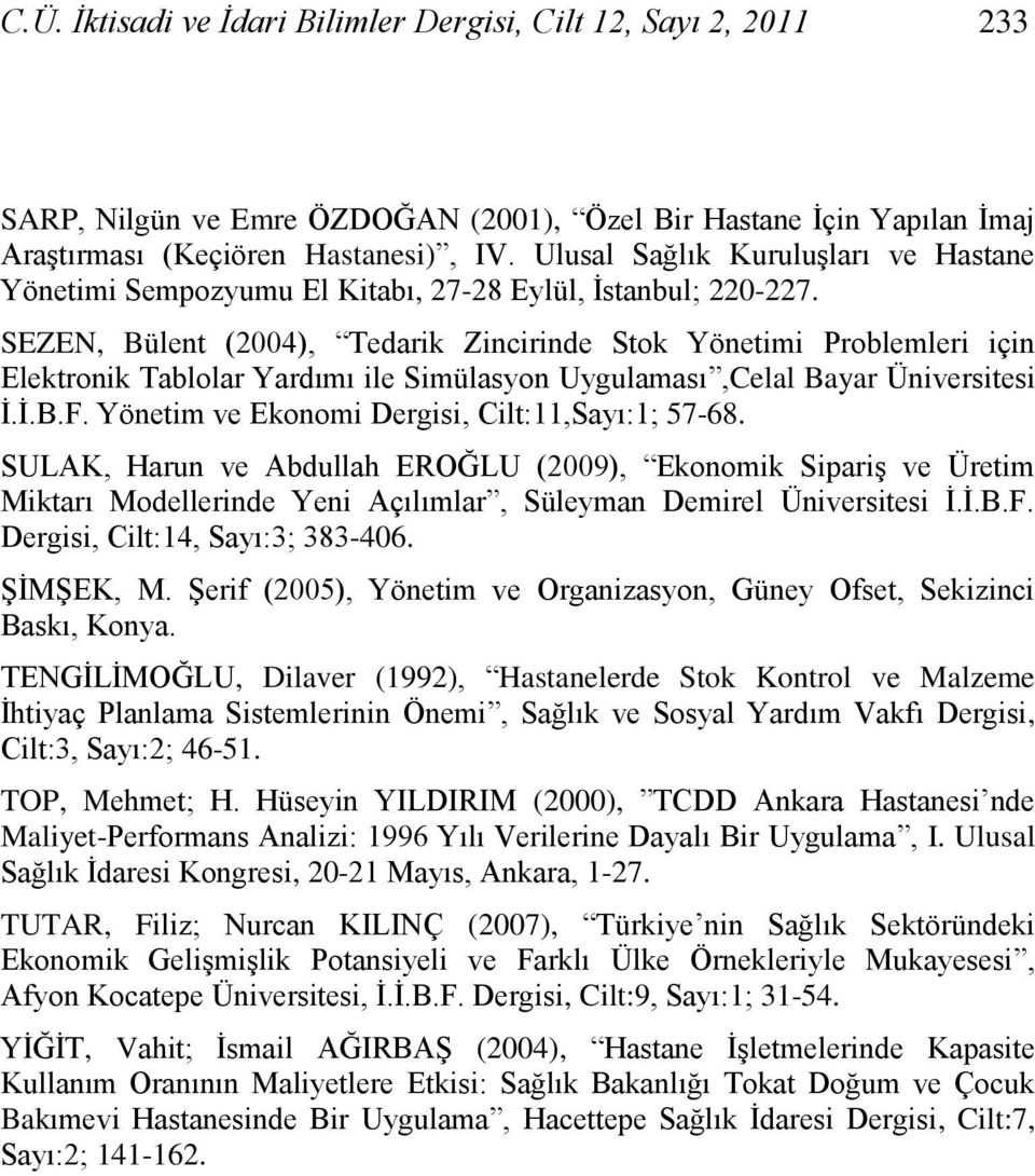 SEZEN, Bülent (2004), Tedarik Zincirinde Stok Yönetimi Problemleri için Elektronik Tablolar Yardımı ile Simülasyon Uygulaması,Celal Bayar Üniversitesi Ġ.Ġ.B.F.