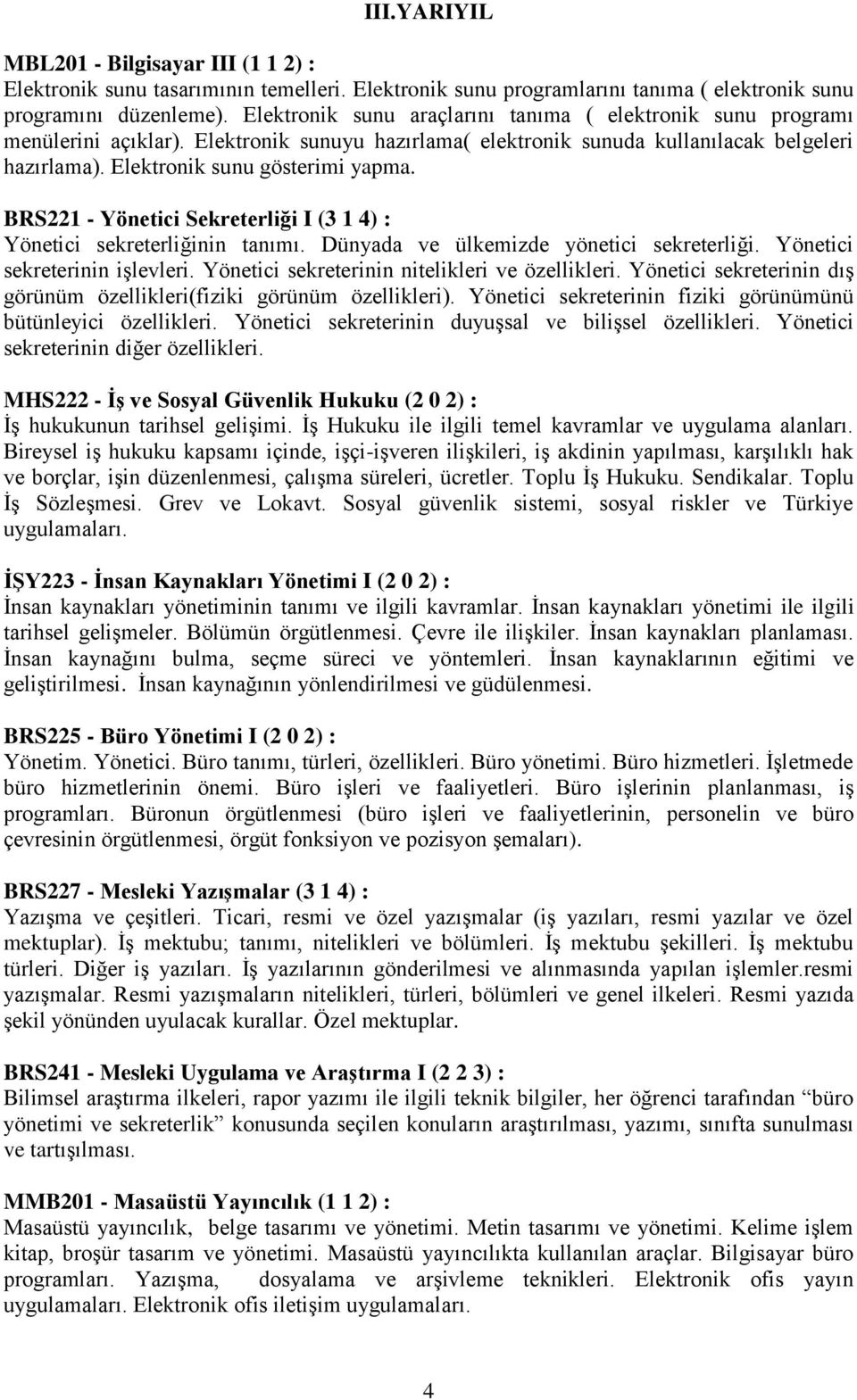 BRS221 - Yönetici Sekreterliği I (3 1 4) : Yönetici sekreterliğinin tanımı. Dünyada ve ülkemizde yönetici sekreterliği. Yönetici sekreterinin işlevleri.