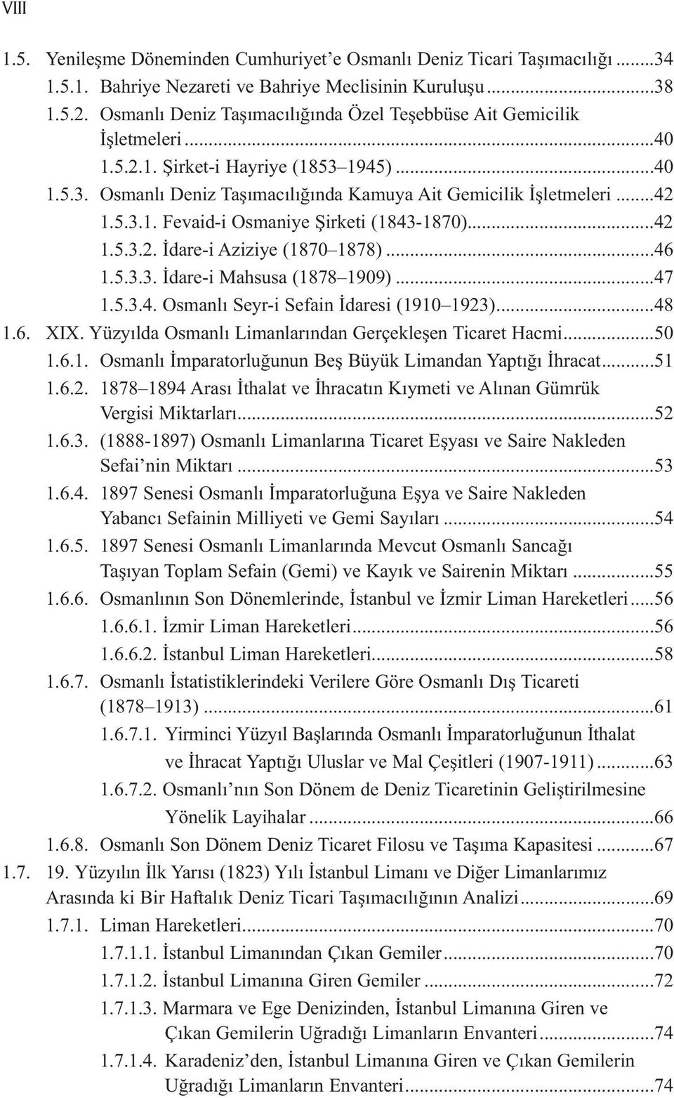 ..42 1.5.3.2. İdare-i Aziziye (1870 1878)...46 1.5.3.3. İdare-i Mahsusa (1878 1909)...47 1.5.3.4. Osmanlı Seyr-i Sefain İdaresi (1910 1923)...48 1.6. XIX.
