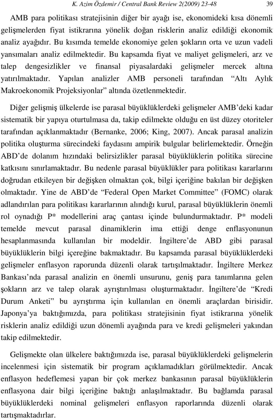 Bu kapsamda fiya ve maliye gelişmeleri, arz ve alep dengesizlikler ve finansal piyasalardaki gelişmeler mercek alına yaırılmakadır.