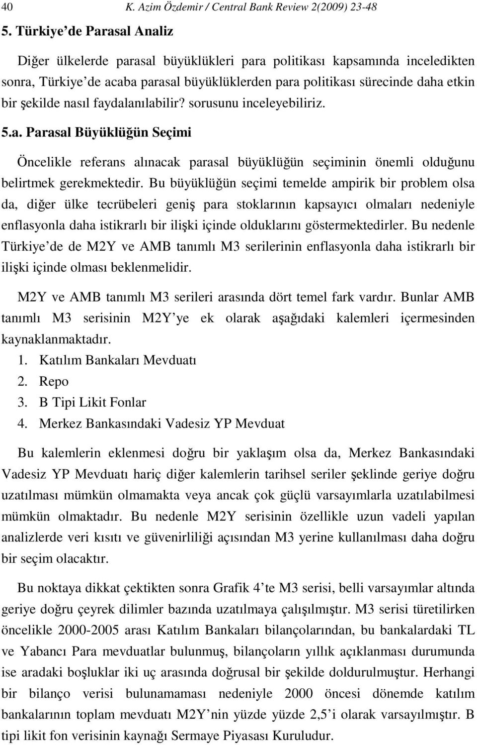 nasıl faydalanılabilir? sorusunu inceleyebiliriz. 5.a. Parasal Büyüklüğün Seçimi Öncelikle referans alınacak parasal büyüklüğün seçiminin önemli olduğunu belirmek gerekmekedir.