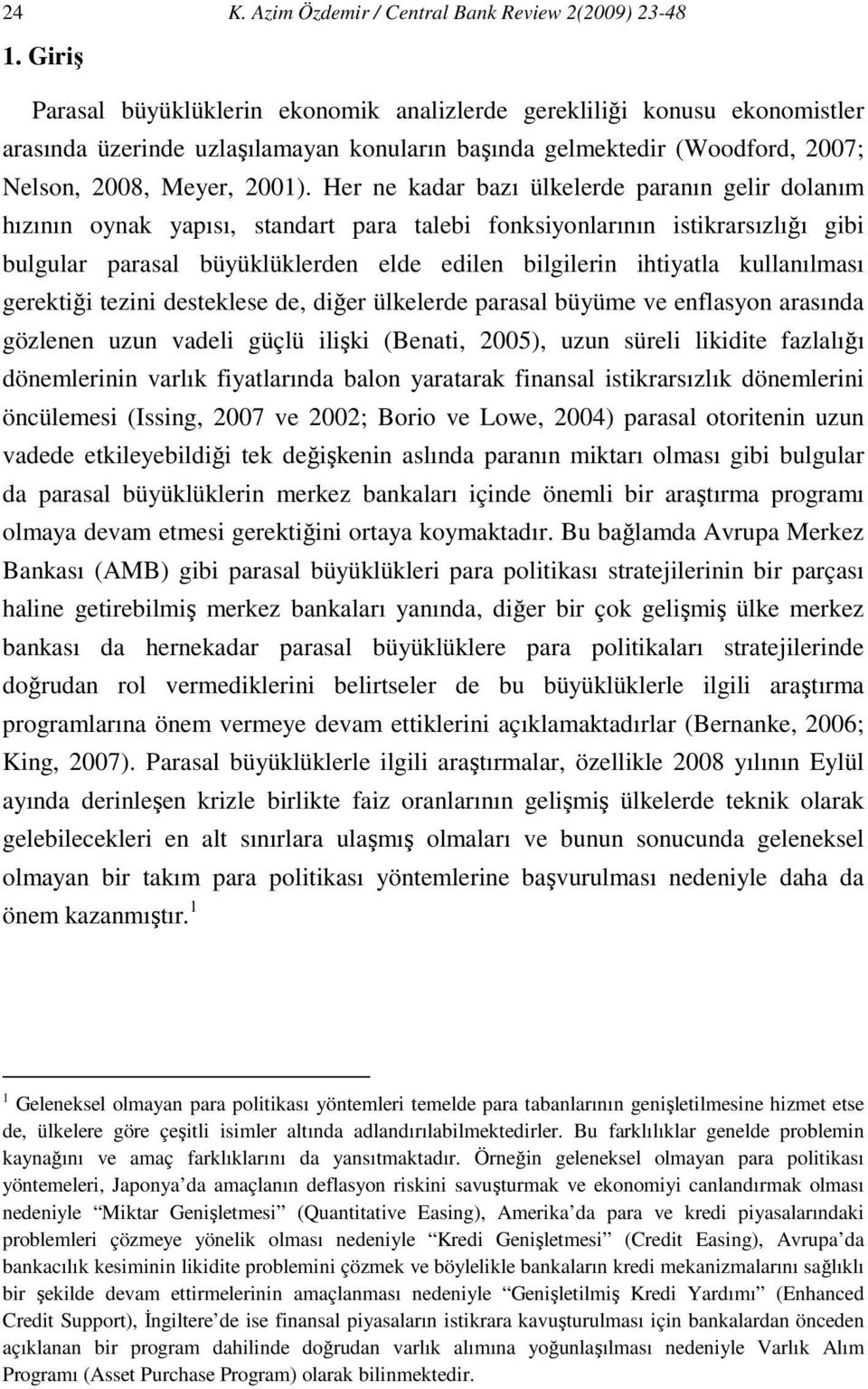 Her ne kadar bazı ülkelerde paranın gelir dolanım hızının oynak yapısı, sandar para alebi fonksiyonlarının isikrarsızlığı gibi bulgular parasal büyüklüklerden elde edilen bilgilerin ihiyala