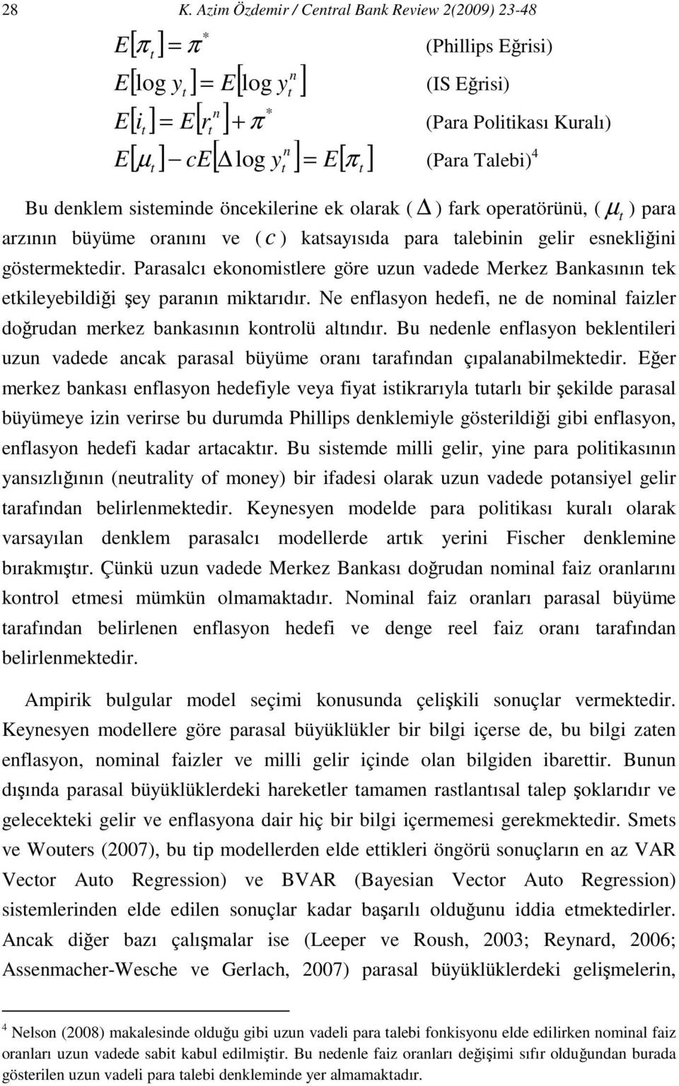 Talebi) 4 Bu denklem siseminde öncekilerine ek olarak ( ) fark operaörünü, ( µ ) para arzının büyüme oranını ve ( c ) kasayısıda para alebinin gelir esnekliğini gösermekedir.