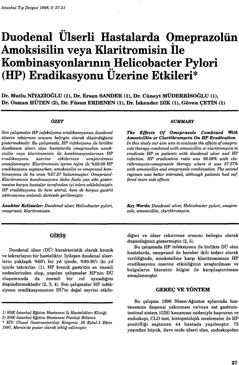 İskender DİK (1), Güven ÇETİN (1) ÖZET Son çalışmalar HP infeksiyonu eradikasoyunun duodenal ülserin rekürrens oranını belirgin olarak düşürdüğünü göstermektedir.