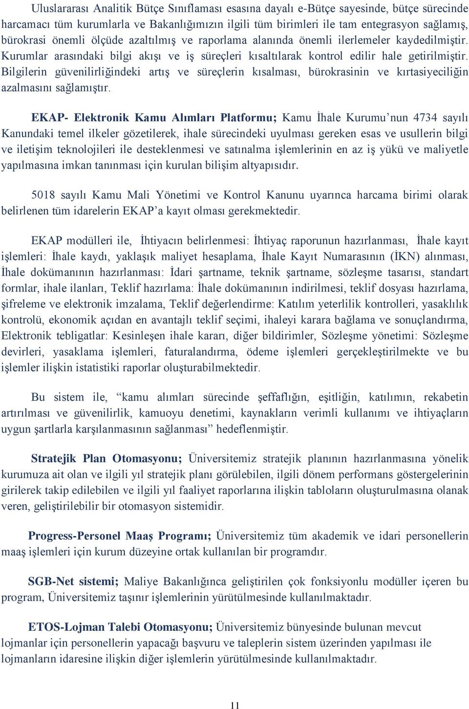 Bilgilerin güvenilirliğindeki artış ve süreçlerin kısalması, bürokrasinin ve kırtasiyeciliğin azalmasını sağlamıştır.