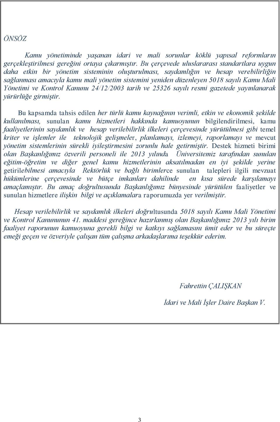 5018 sayılı Kamu Mali Yönetimi ve Kontrol Kanunu 24/12/2003 tarih ve 25326 sayılı resmi gazetede yayınlanarak yürürlüğe girmiştir.