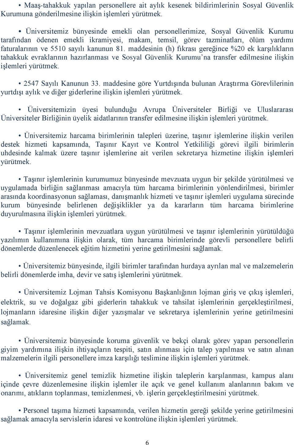 81. maddesinin (h) fıkrası gereğince %20 ek karşılıkların tahakkuk evraklarının hazırlanması ve Sosyal Güvenlik Kurumu na transfer edilmesine ilişkin işlemleri yürütmek. 2547 Sayılı Kanunun 33.