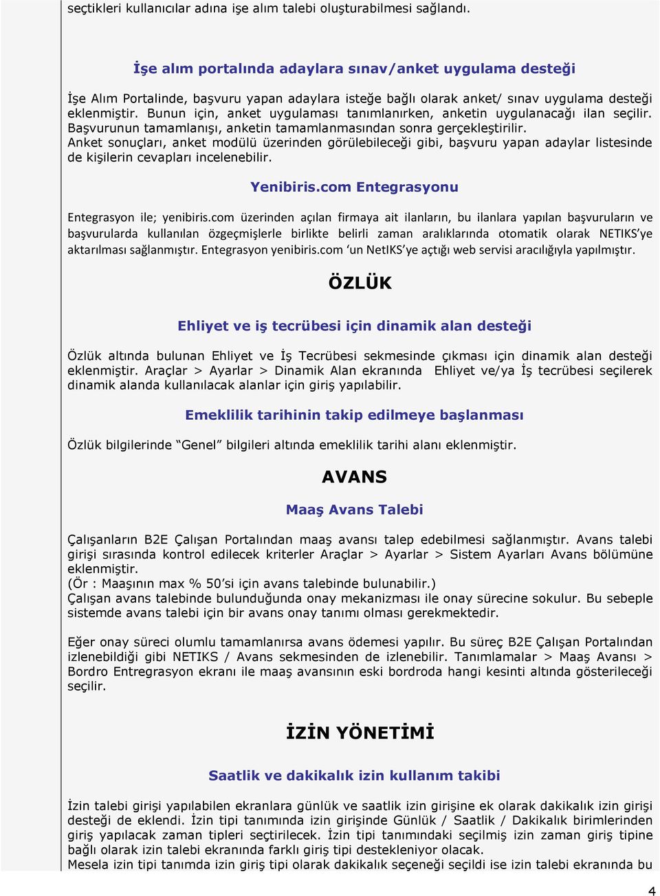 Bunun için, anket uygulaması tanımlanırken, anketin uygulanacağı ilan seçilir. Başvurunun tamamlanışı, anketin tamamlanmasından snra gerçekleştirilir.